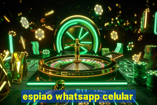 espiao whatsapp celular